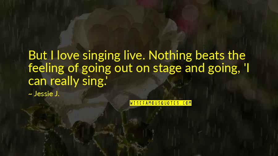 Love Stage Quotes By Jessie J.: But I love singing live. Nothing beats the
