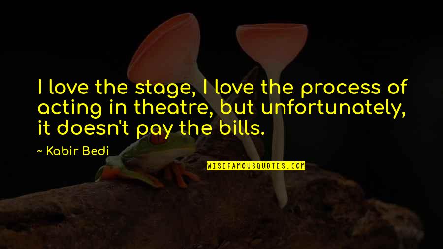 Love Stage Quotes By Kabir Bedi: I love the stage, I love the process