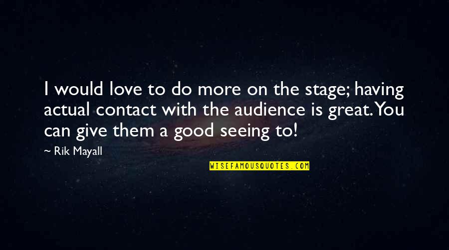 Love Stage Quotes By Rik Mayall: I would love to do more on the
