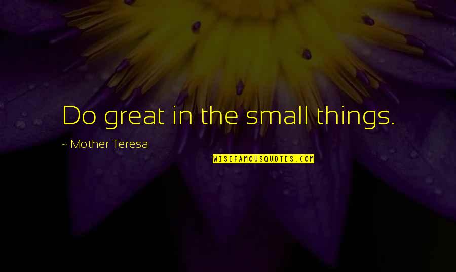 Love Stages Quotes By Mother Teresa: Do great in the small things.