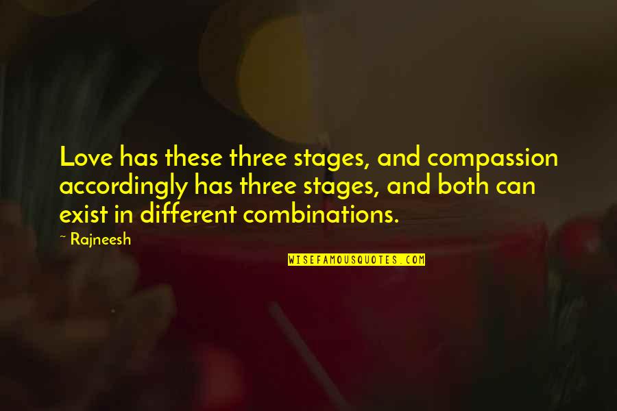 Love Stages Quotes By Rajneesh: Love has these three stages, and compassion accordingly