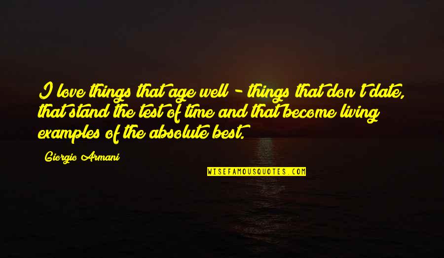 Love Stand The Test Of Time Quotes By Giorgio Armani: I love things that age well - things Love Stand The Test Of Time Quotes By Giorgio Armani: I love things that age well - things