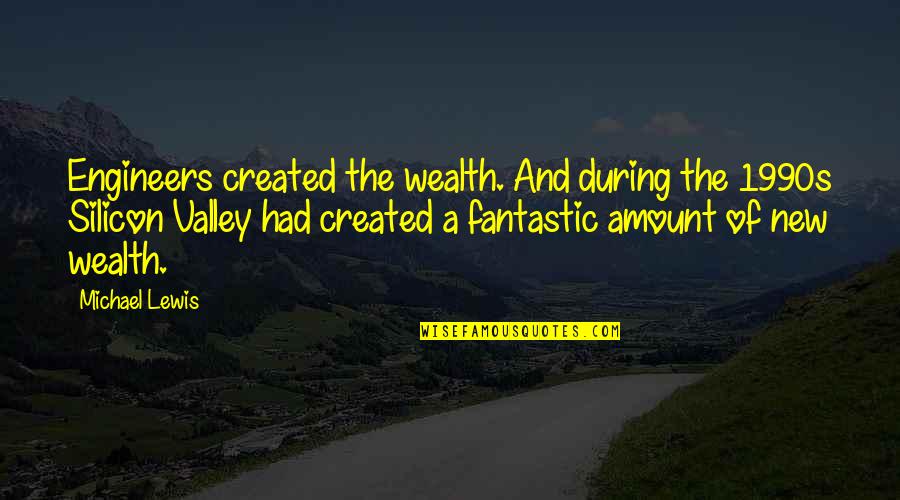 Love Standing Right In Front Of You Quotes By Michael Lewis: Engineers created the wealth. And during the 1990s