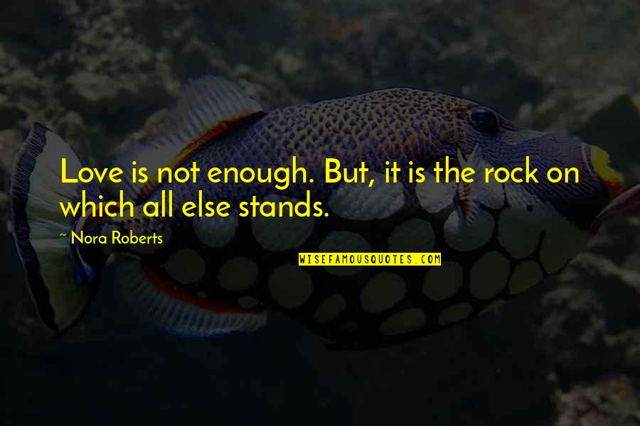 Love Stands For Quotes By Nora Roberts: Love is not enough. But, it is the