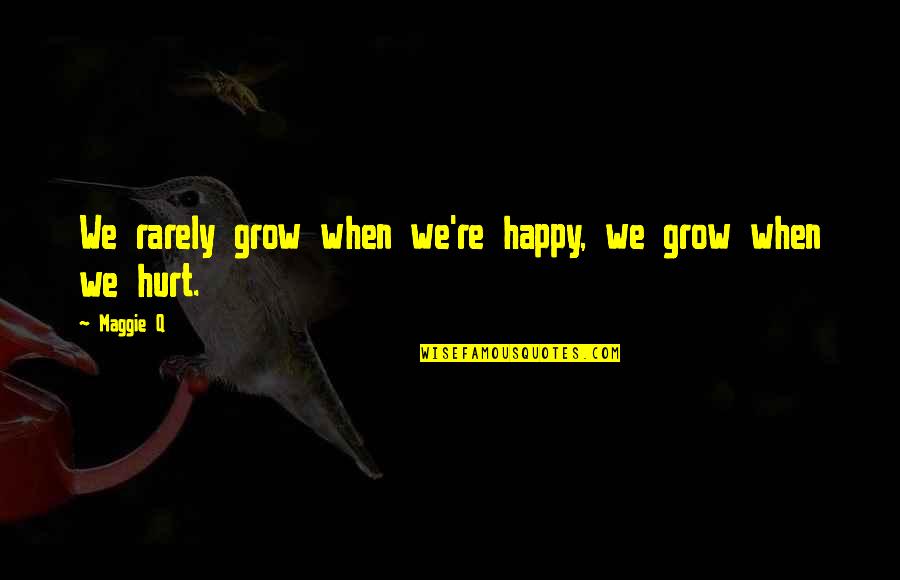 Love Star Wars Quotes By Maggie Q: We rarely grow when we're happy, we grow