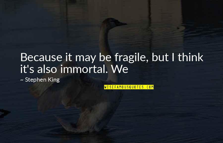 Love Staring You Right In The Face Quotes By Stephen King: Because it may be fragile, but I think