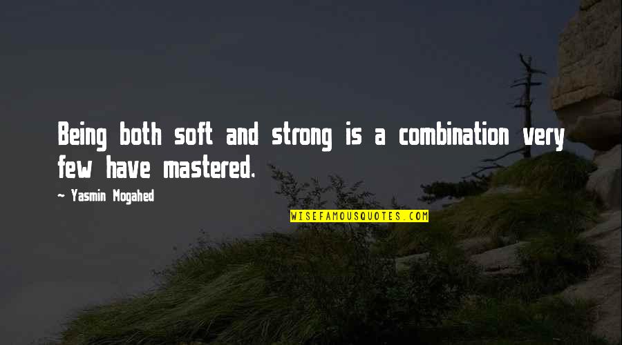 Love Staring You Right In The Face Quotes By Yasmin Mogahed: Being both soft and strong is a combination Love Staring You Right In The Face Quotes By Yasmin Mogahed: Being both soft and strong is a combination
