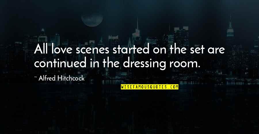 Love Started Quotes By Alfred Hitchcock: All love scenes started on the set are