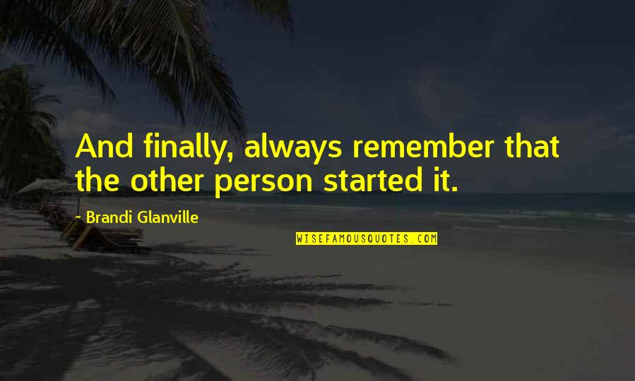 Love Started Quotes By Brandi Glanville: And finally, always remember that the other person
