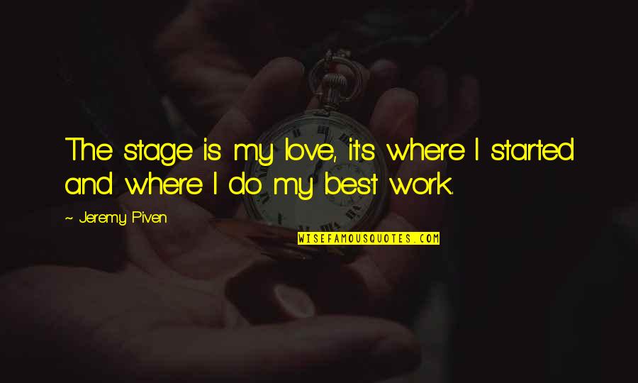 Love Started Quotes By Jeremy Piven: The stage is my love, it's where I