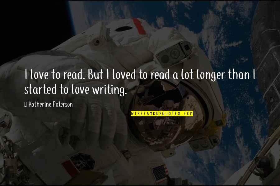 Love Started Quotes By Katherine Paterson: I love to read. But I loved to