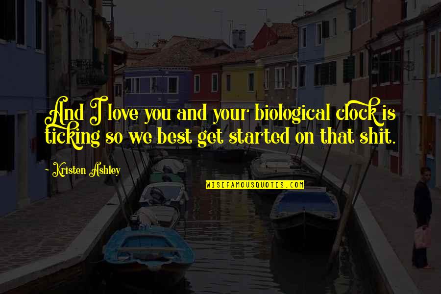 Love Started Quotes By Kristen Ashley: And I love you and your biological clock