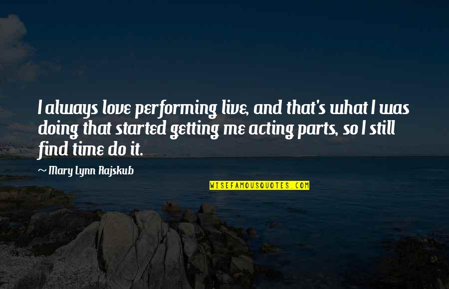 Love Started Quotes By Mary Lynn Rajskub: I always love performing live, and that's what