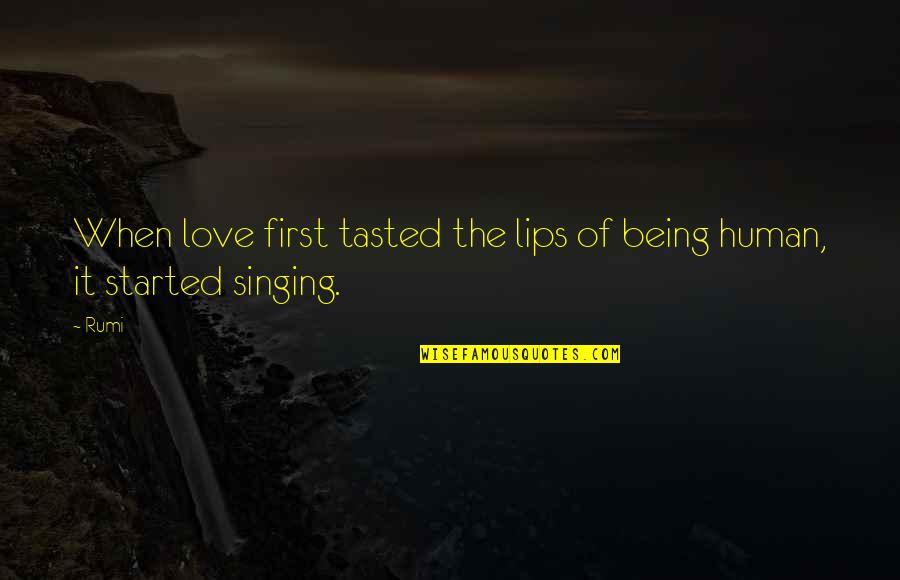 Love Started Quotes By Rumi: When love first tasted the lips of being