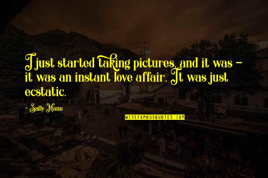 Love Started Quotes By Sally Mann: I just started taking pictures, and it was