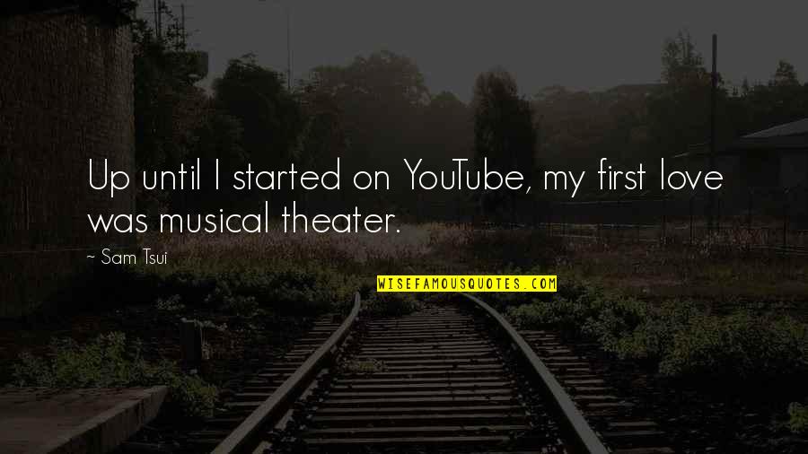 Love Started Quotes By Sam Tsui: Up until I started on YouTube, my first