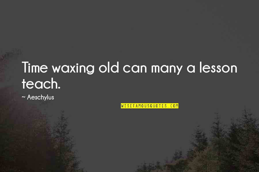 Love Starting Again Quotes By Aeschylus: Time waxing old can many a lesson teach.