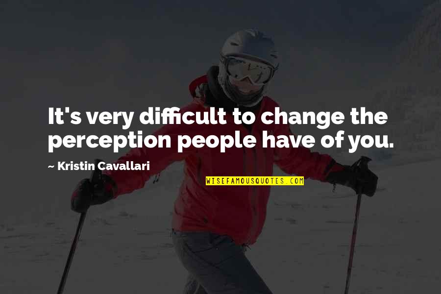 Love Starting Again Quotes By Kristin Cavallari: It's very difficult to change the perception people