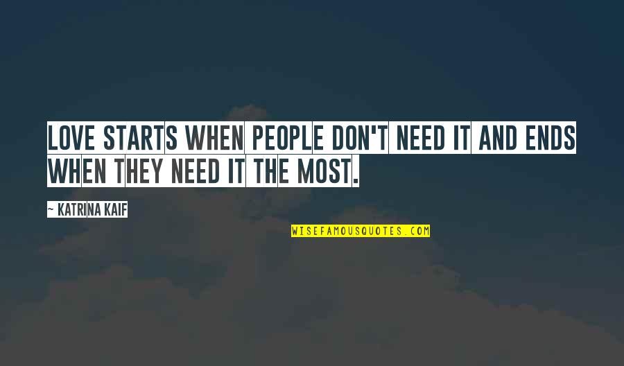 Love Starts From Within Quotes By Katrina Kaif: Love starts when people don't need it and