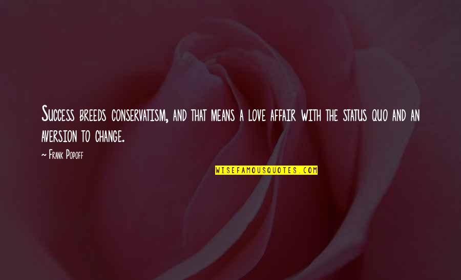 Love Status And Quotes By Frank Popoff: Success breeds conservatism, and that means a love Love Status And Quotes By Frank Popoff: Success breeds conservatism, and that means a love