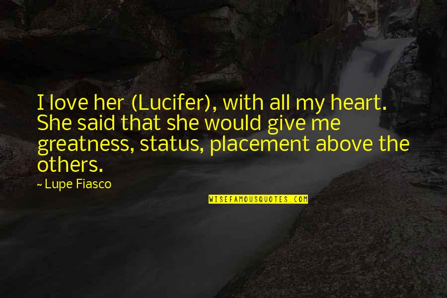 Love Status And Quotes By Lupe Fiasco: I love her (Lucifer), with all my heart.