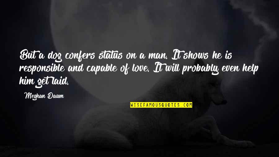 Love Status And Quotes By Meghan Daum: But a dog confers status on a man.