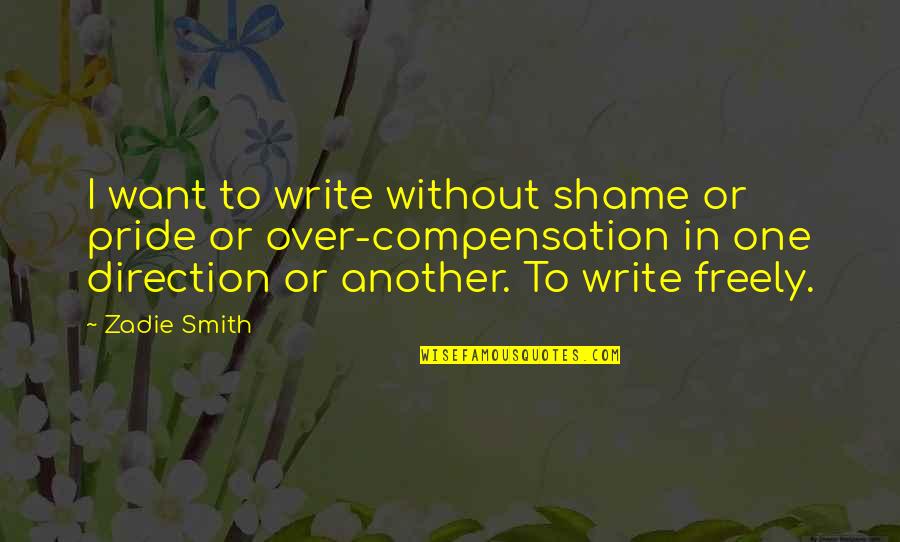 Love Status Search Quotes By Zadie Smith: I want to write without shame or pride