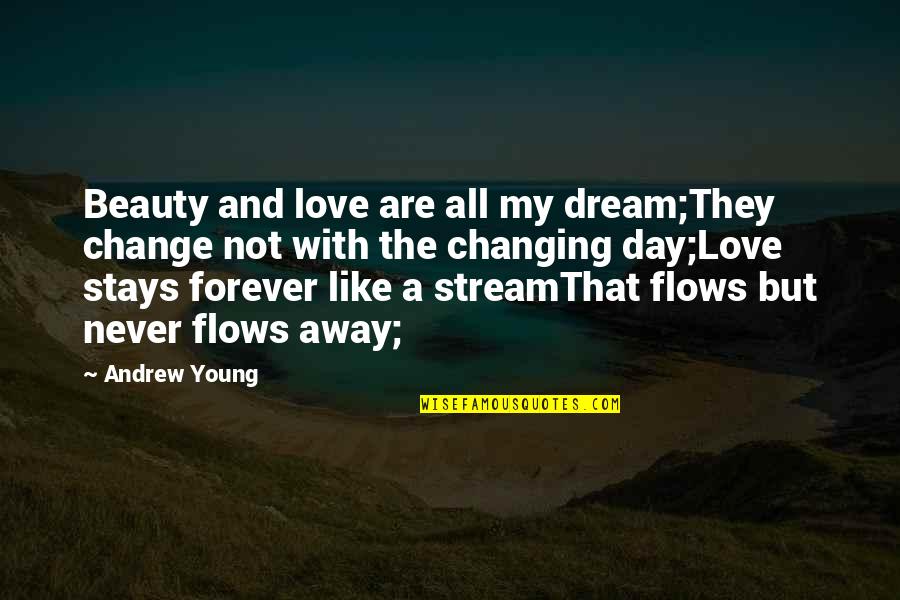 Love Stays Quotes By Andrew Young: Beauty and love are all my dream;They change Love Stays Quotes By Andrew Young: Beauty and love are all my dream;They change