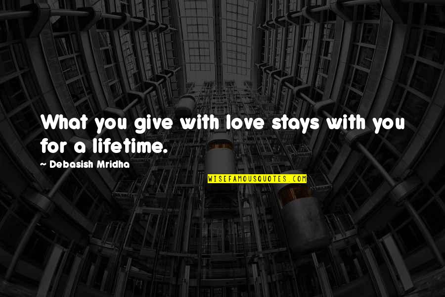Love Stays Quotes By Debasish Mridha: What you give with love stays with you