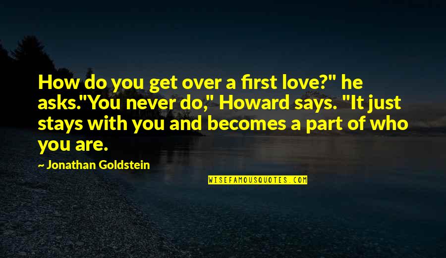 Love Stays Quotes By Jonathan Goldstein: How do you get over a first love?" Love Stays Quotes By Jonathan Goldstein: How do you get over a first love?"