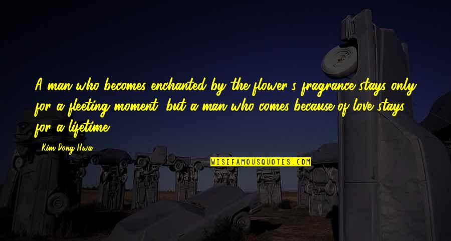 Love Stays Quotes By Kim Dong Hwa: A man who becomes enchanted by the flower's Love Stays Quotes By Kim Dong Hwa: A man who becomes enchanted by the flower's
