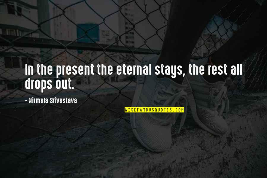 Love Stays Quotes By Nirmala Srivastava: In the present the eternal stays, the rest Love Stays Quotes By Nirmala Srivastava: In the present the eternal stays, the rest