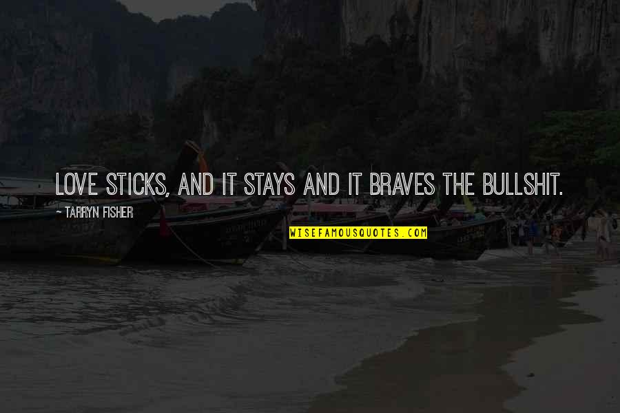 Love Stays Quotes By Tarryn Fisher: Love sticks, and it stays and it braves Love Stays Quotes By Tarryn Fisher: Love sticks, and it stays and it braves