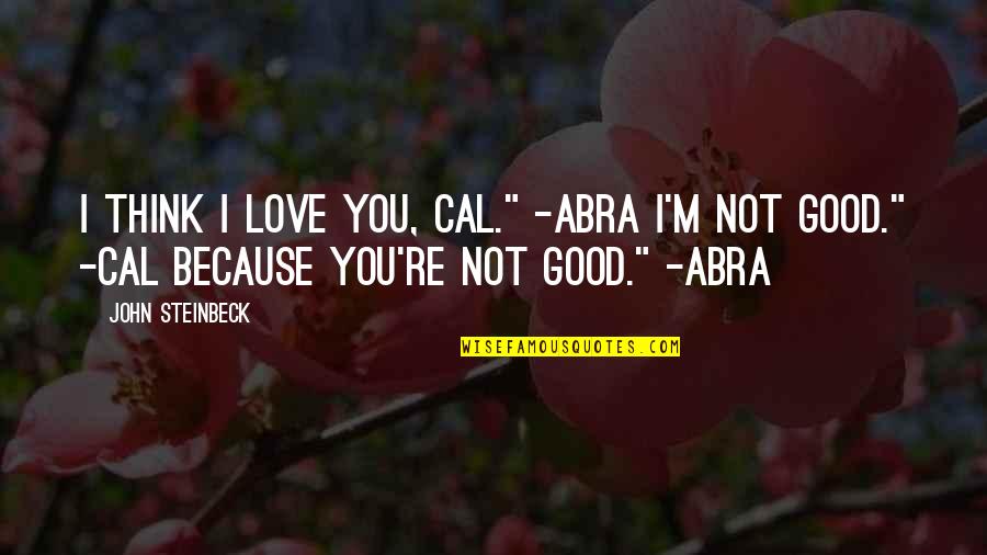 Love Steinbeck Quotes By John Steinbeck: I think I love you, Cal." -Abra I'm