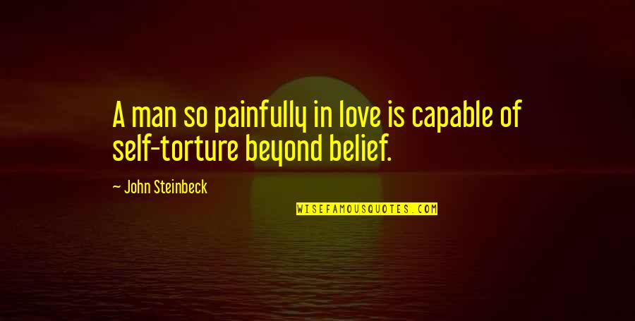 Love Steinbeck Quotes By John Steinbeck: A man so painfully in love is capable