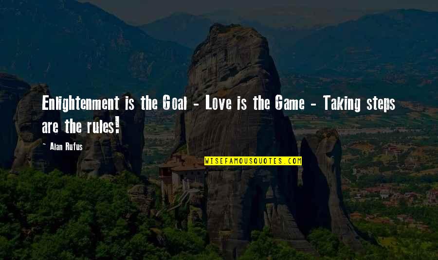 Love Steps Quotes By Alan Rufus: Enlightenment is the Goal - Love is the