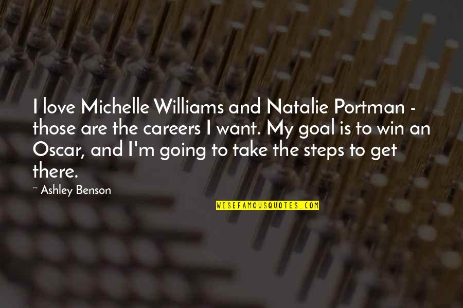 Love Steps Quotes By Ashley Benson: I love Michelle Williams and Natalie Portman -