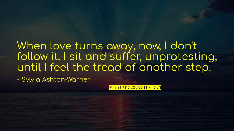 Love Steps Quotes By Sylvia Ashton-Warner: When love turns away, now, I don't follow