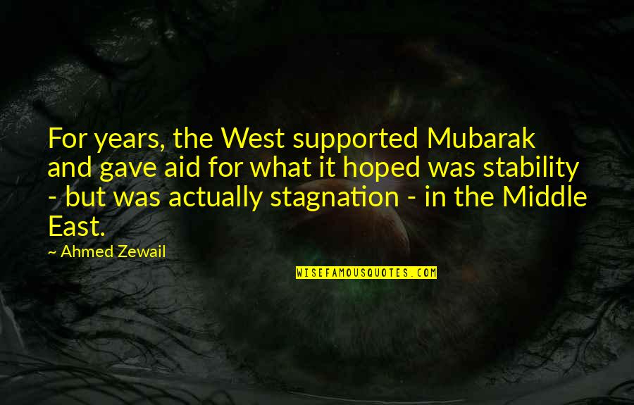 Love Still Going Strong Quotes By Ahmed Zewail: For years, the West supported Mubarak and gave