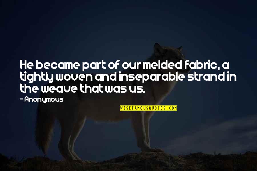 Love Stoned Quotes By Anonymous: He became part of our melded fabric, a