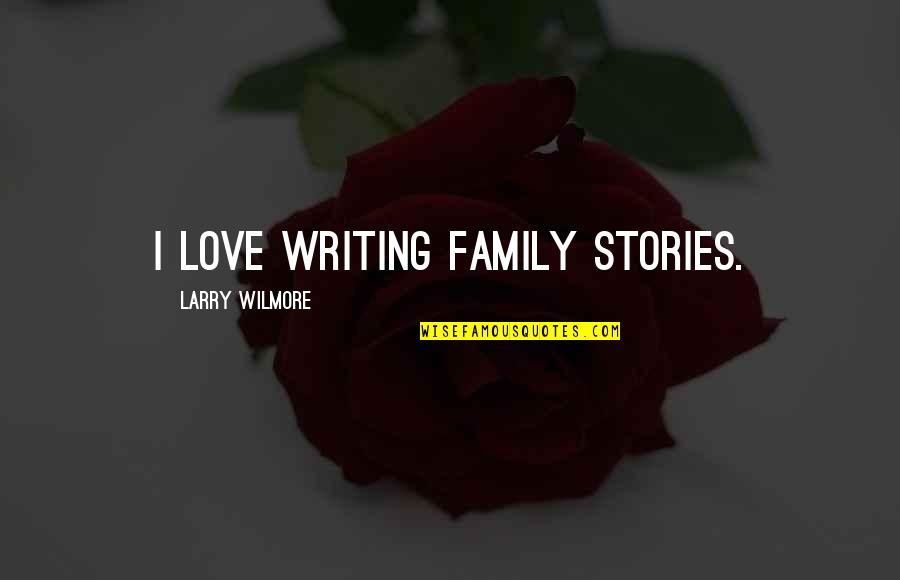 Love Stories Quotes By Larry Wilmore: I love writing family stories.