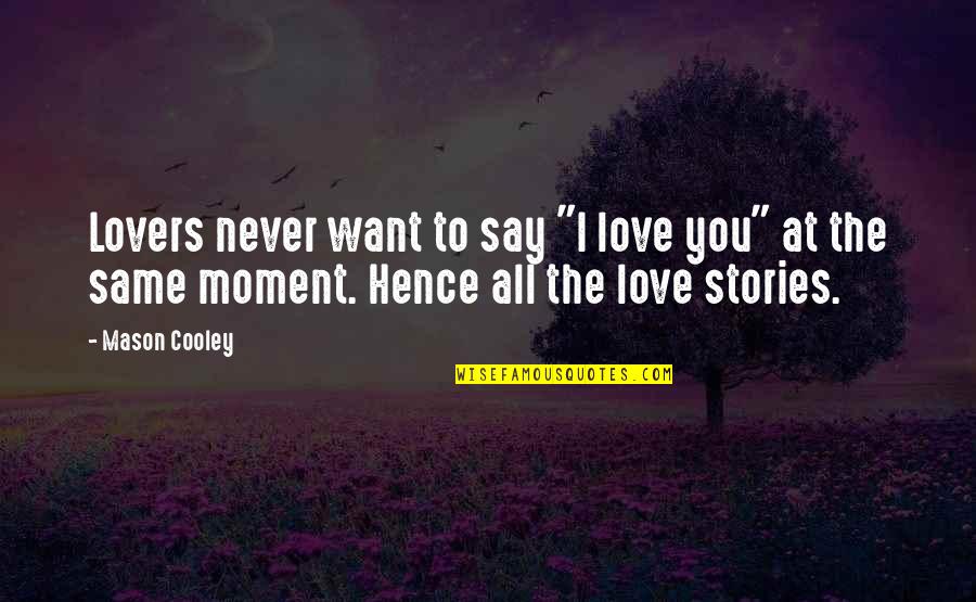 Love Stories Quotes By Mason Cooley: Lovers never want to say "I love you"