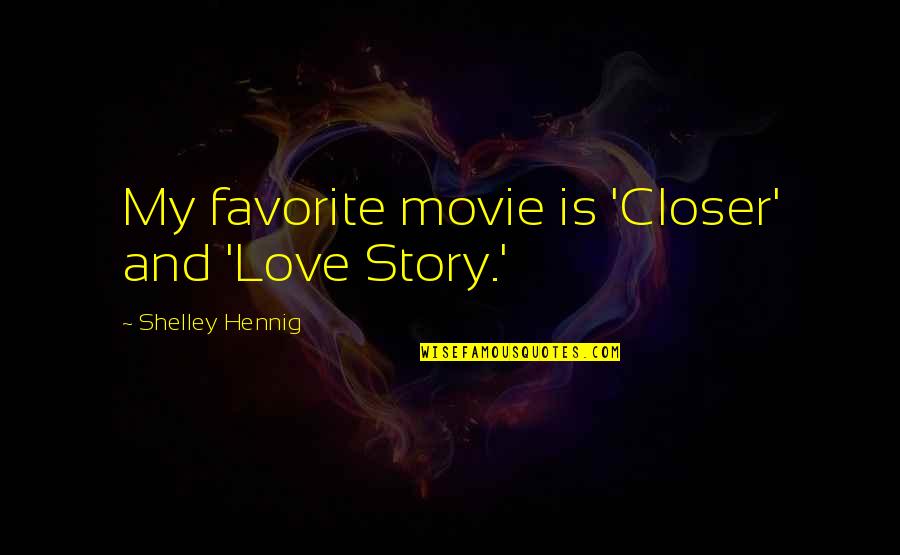 Love Story And Quotes By Shelley Hennig: My favorite movie is 'Closer' and 'Love Story.'