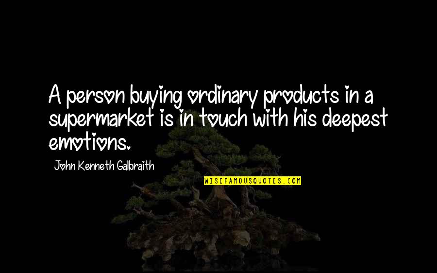 Love Story Begin Quotes By John Kenneth Galbraith: A person buying ordinary products in a supermarket