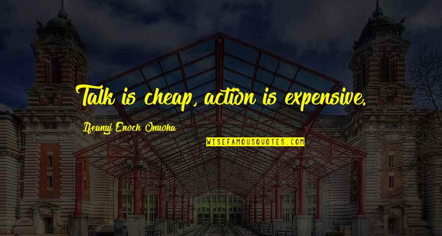 Love Story Ended Quotes By Ifeanyi Enoch Onuoha: Talk is cheap, action is expensive.