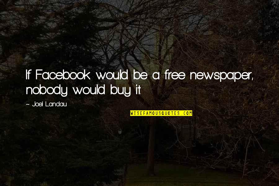 Love Story Erich Segal Famous Quotes By Joel Landau: If Facebook would be a free newspaper, nobody