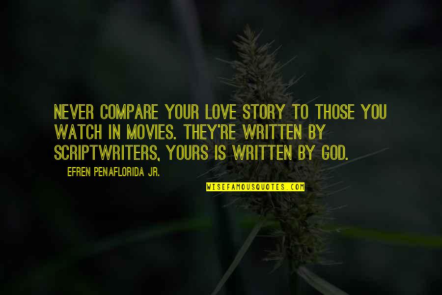 Love Story Is Yet To Be Written Quotes By Efren Penaflorida Jr.: Never compare your love story to those you Love Story Is Yet To Be Written Quotes By Efren Penaflorida Jr.: Never compare your love story to those you