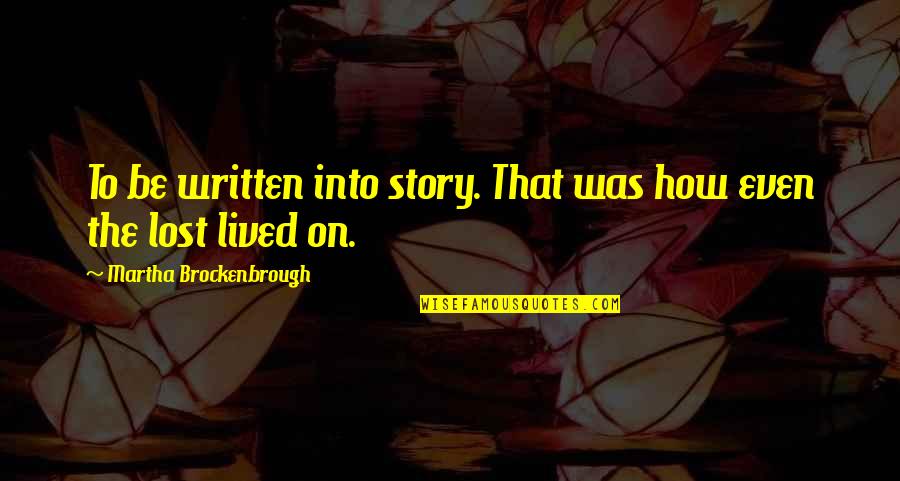 Love Story Is Yet To Be Written Quotes By Martha Brockenbrough: To be written into story. That was how Love Story Is Yet To Be Written Quotes By Martha Brockenbrough: To be written into story. That was how