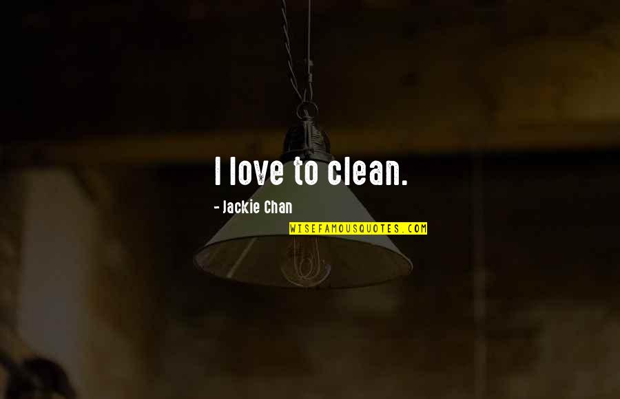 Love Story Novel By Erich Segal Quotes By Jackie Chan: I love to clean.