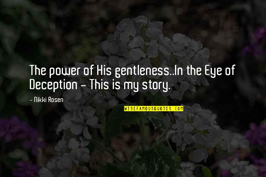 Love Story Story Quotes By Nikki Rosen: The power of His gentleness..In the Eye of